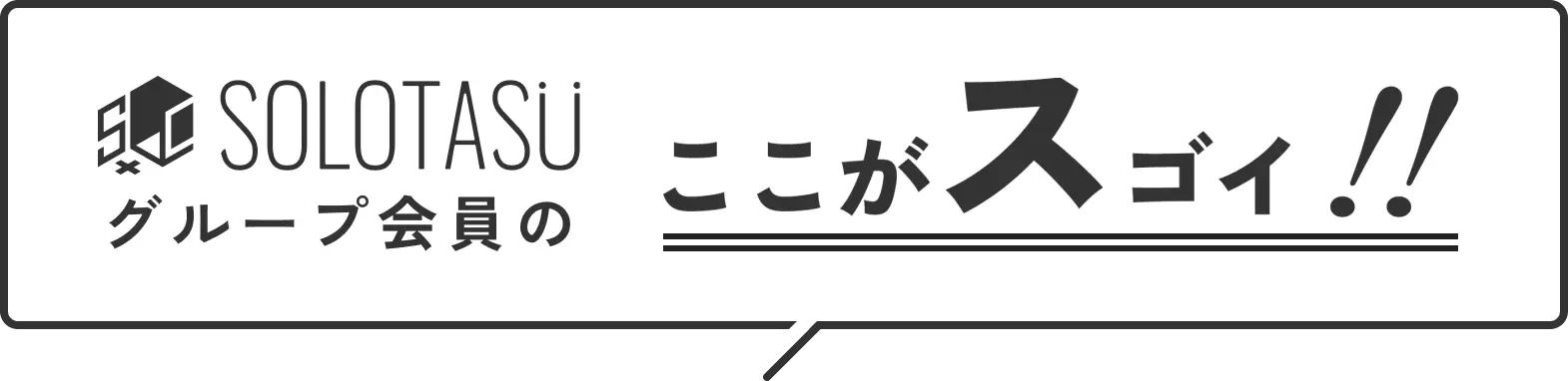 SOLOTASUグループ会員のここがスゴイ！！